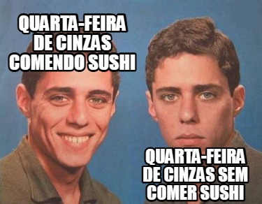 quarta-feira-de-cinzas-comendo-sushi-quarta-feira-de-cinzas-sem-comer-sushi