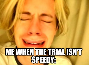 me-when-the-trial-isnt-speedy