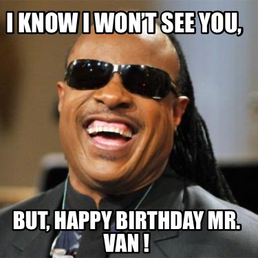 i-know-i-wont-see-you-but-happy-birthday-mr.-van-