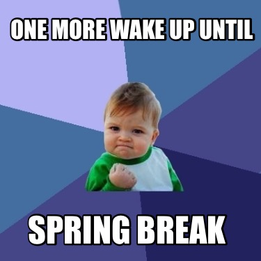 one-more-wake-up-until-spring-break