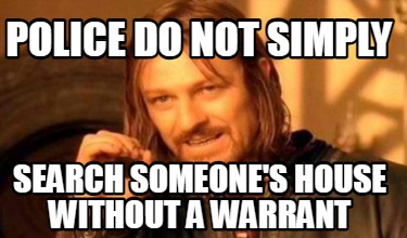 police-do-not-simply-search-someones-house-without-a-warrant