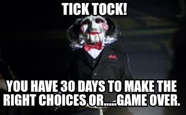 tick-tock-you-have-30-days-to-make-the-right-choices-or.....game-over