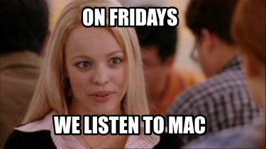 on-fridays-we-listen-to-mac