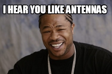 i-hear-you-like-antennas