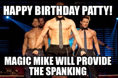 happy-birthday-patty-magic-mike-will-provide-the-spanking