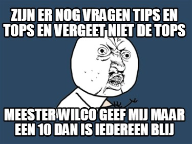 zijn-er-nog-vragen-tips-en-tops-en-vergeet-niet-de-tops-meester-wilco-geef-mij-m