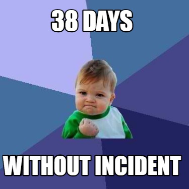 38-days-without-incident