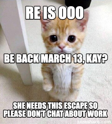 re-is-ooo-she-needs-this-escape-so-please-dont-chat-about-work-be-back-march-13-