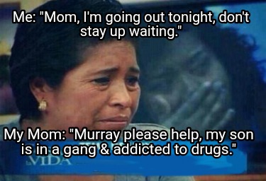 me-mom-im-going-out-tonight-dont-stay-up-waiting.-my-mom-murray-please-help-my-s