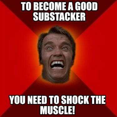 to-become-a-good-substacker-you-need-to-shock-the-muscle