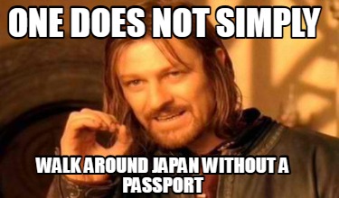 one-does-not-simply-walk-around-japan-without-a-passport