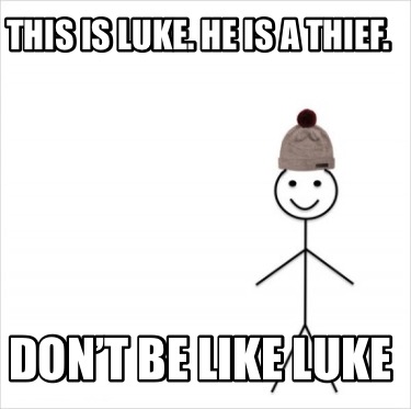 this-is-luke.-he-is-a-thief.-dont-be-like-luke