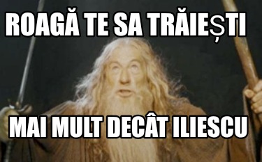 roag-te-sa-trieti-mai-mult-dect-iliescu