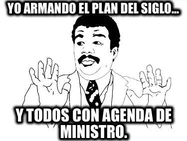 yo-armando-el-plan-del-siglo-y-todos-con-agenda-de-ministro