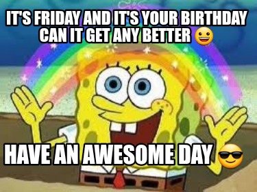 its-friday-and-its-your-birthday-can-it-get-any-better-have-an-awesome-day-