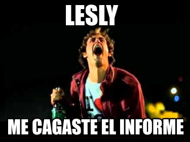 lesly-me-cagaste-el-informe