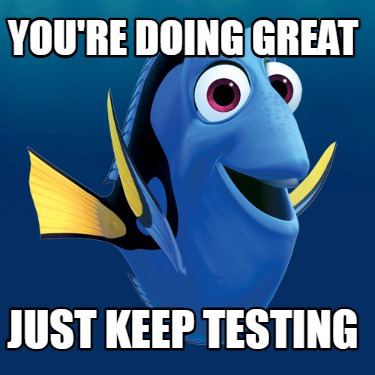 youre-doing-great-just-keep-testing