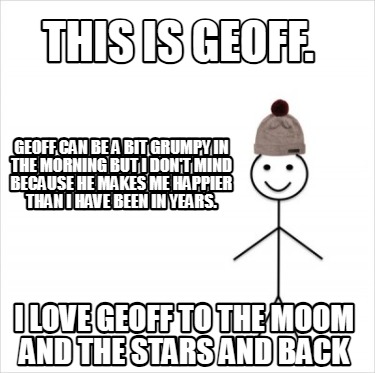 this-is-geoff.-i-love-geoff-to-the-moom-and-the-stars-and-back-geoff-can-be-a-bi