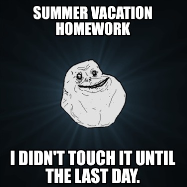 summer-vacation-homework-i-didnt-touch-it-until-the-last-day