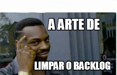 a-arte-de-limpar-o-backlog