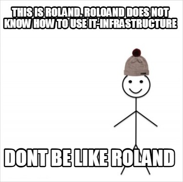 this-is-roland.-roloand-does-not-know-how-to-use-it-infrastructure-dont-be-like-