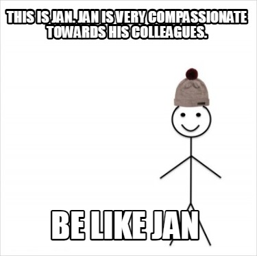 this-is-jan.-jan-is-very-compassionate-towards-his-colleagues.-be-like-jan