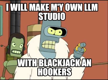 i-will-make-my-own-llm-studio-with-blackjack-an-hookers