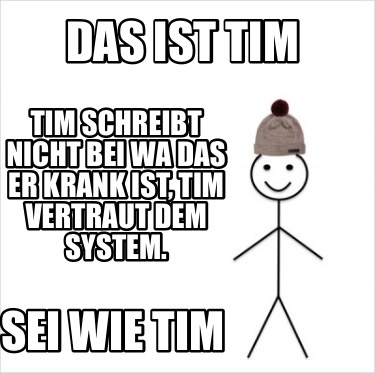 das-ist-tim-tim-schreibt-nicht-bei-wa-das-er-krank-ist-tim-vertraut-dem-system.-