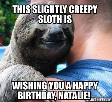 this-slightly-creepy-sloth-is-wishing-you-a-happy-birthday-natalie