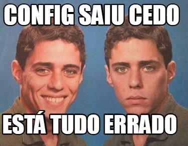 config-saiu-cedo-est-tudo-errado