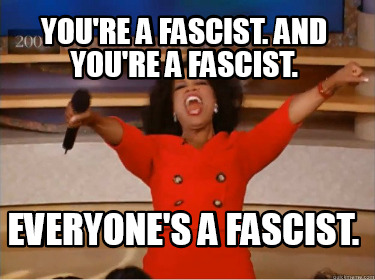 youre-a-fascist.-and-youre-a-fascist.-everyones-a-fascist