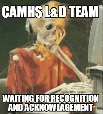 camhs-ld-team-waiting-for-recognition-and-acknowlagement