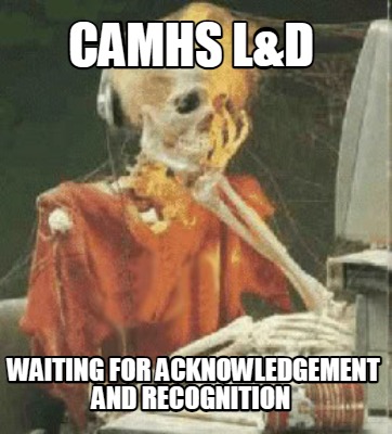 camhs-ld-waiting-for-acknowledgement-and-recognition