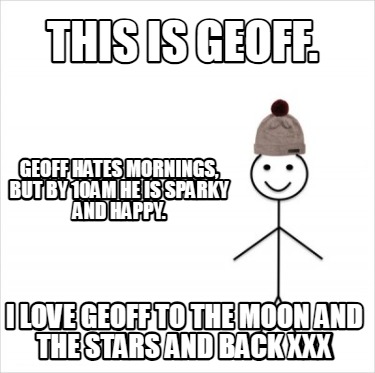 this-is-geoff.-i-love-geoff-to-the-moon-and-the-stars-and-back-xxx-geoff-hates-m