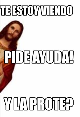 te-estoy-viendo-y-la-prote-pide-ayuda