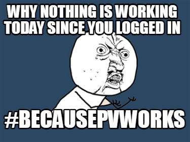 why-nothing-is-working-today-since-you-logged-in-becausepvworks