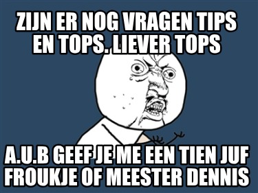 zijn-er-nog-vragen-tips-en-tops.-liever-tops-a.u.b-geef-je-me-een-tien-juf-frouk