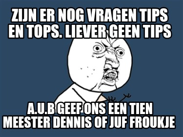 zijn-er-nog-vragen-tips-en-tops.-liever-geen-tips-a.u.b-geef-ons-een-tien-meeste