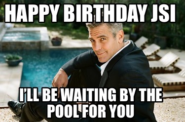 happy-birthday-jsi-ill-be-waiting-by-the-pool-for-you