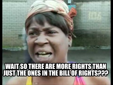 wait-so-there-are-more-rights-than-just-the-ones-in-the-bill-of-rights