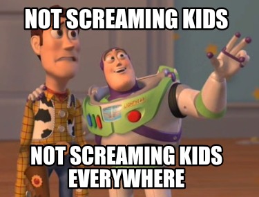 not-screaming-kids-not-screaming-kids-everywhere