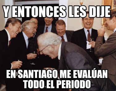 y-entonces-les-dije-en-santiago-me-evalan-todo-el-periodo