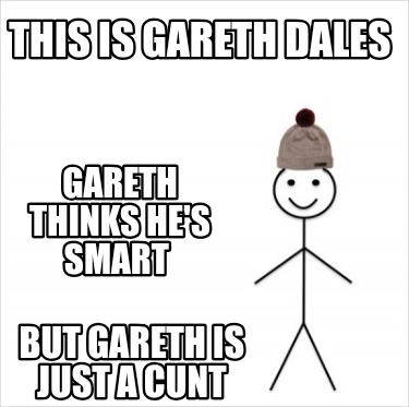 this-is-gareth-dales-but-gareth-is-just-a-cunt-gareth-thinks-hes-smart