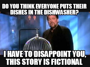 do-you-think-everyone-puts-their-dishes-in-the-dishwasher-i-have-to-disappoint-y