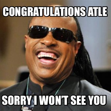 congratulations-atle-sorry-i-wont-see-you