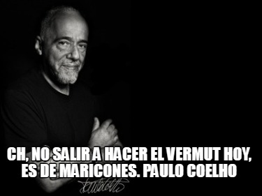 ch-no-salir-a-hacer-el-vermut-hoy-es-de-maricones.-paulo-coelho7