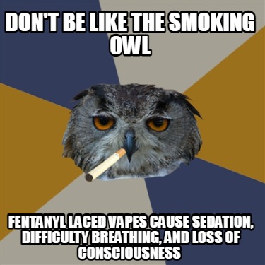 dont-be-like-the-smoking-owl-fentanyl-laced-vapes-cause-sedation-difficulty-brea