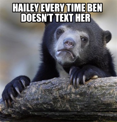 hailey-every-time-ben-doesnt-text-her