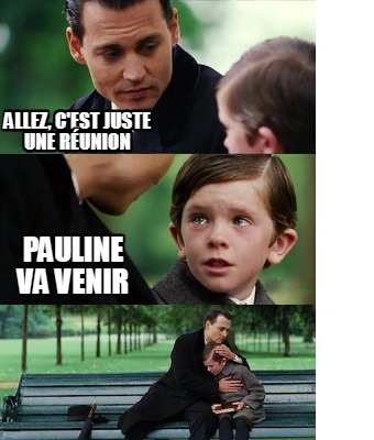 allez-cest-juste-une-runion-pauline-va-venir