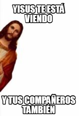 yisus-te-est-viendo-y-tus-compaeros-tambin